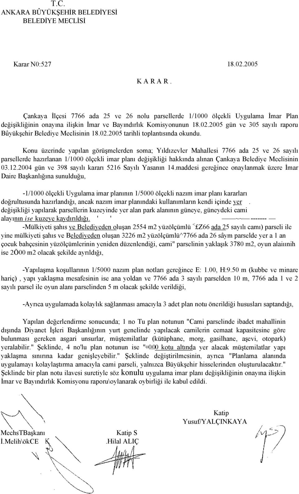 2005 gün ve 305 sayılı raporu Bûyükşehir Belediye Meclisinin 18.02.2005 tarihli toplantısında okundu.