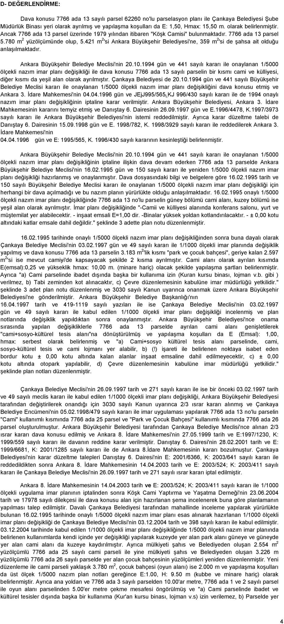 421 m 2 'si Ankara Büyükşehir Belediyesi'ne, 359 m 2 'si de şahsa ait olduğu anlaşılmaktadır. Ankara Büyükşehir Belediye Meclisi'nin 20.10.