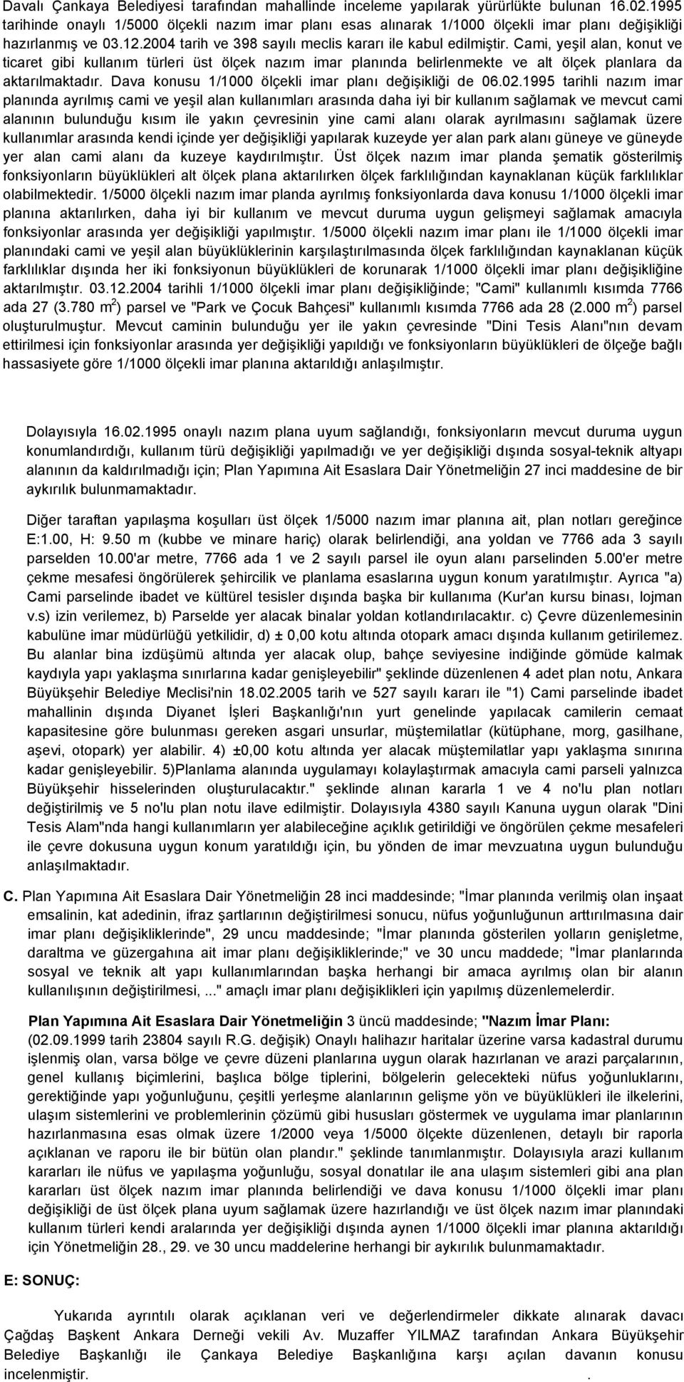 Cami, yeşil alan, konut ve ticaret gibi kullanım türleri üst ölçek nazım imar planında belirlenmekte ve alt ölçek planlara da aktarılmaktadır. Dava konusu 1/1000 ölçekli imar planı değişikliği de 06.