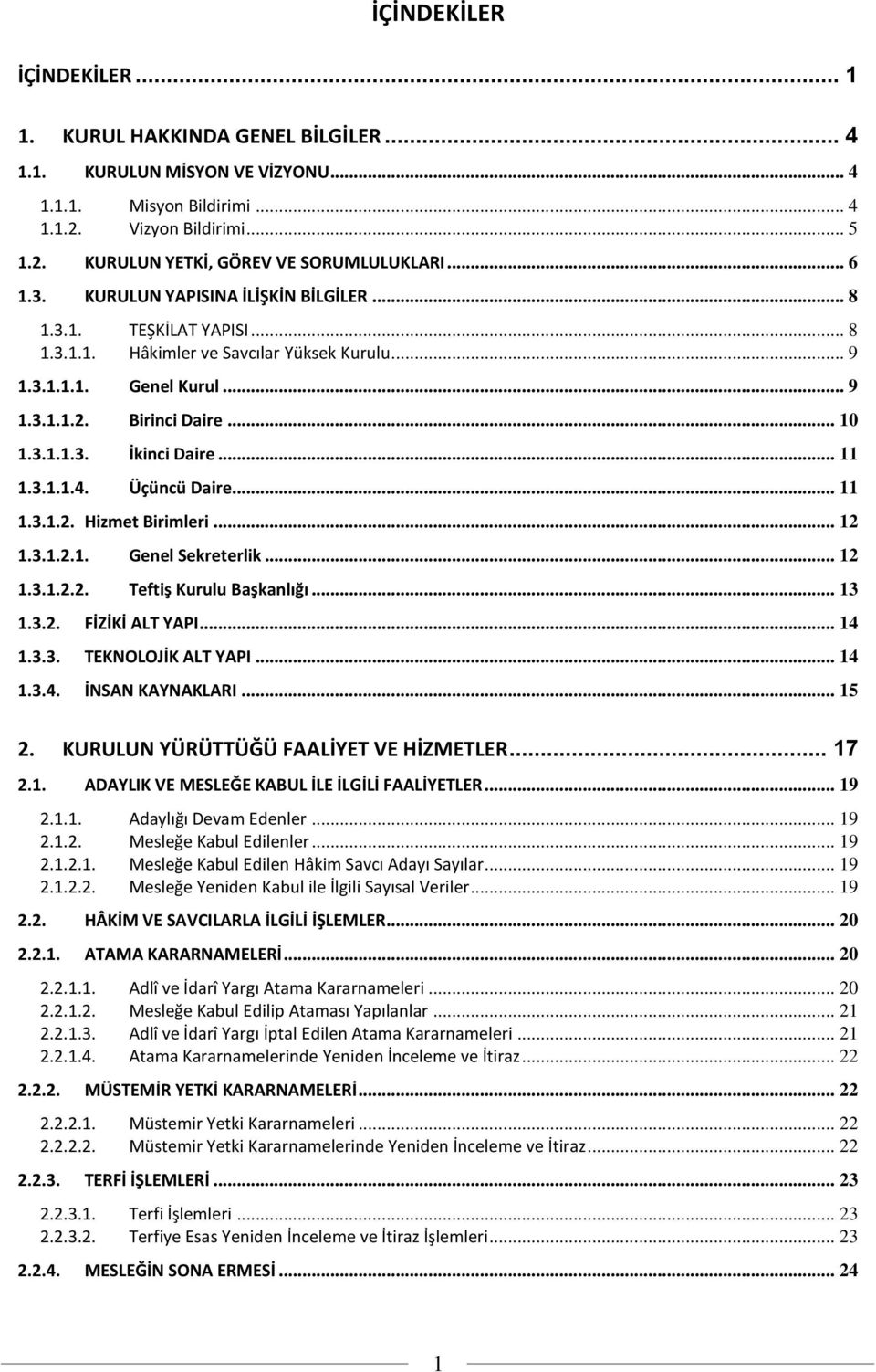 .. 11 1.3.1.1.4. Üçüncü Daire... 11 1.3.1.2. Hizmet Birimleri... 12 1.3.1.2.1. Genel Sekreterlik... 12 1.3.1.2.2. Teftiş Kurulu Başkanlığı... 13 1.3.2. FİZİKİ ALT YAPI... 14 1.3.3. TEKNOLOJİK ALT YAPI.