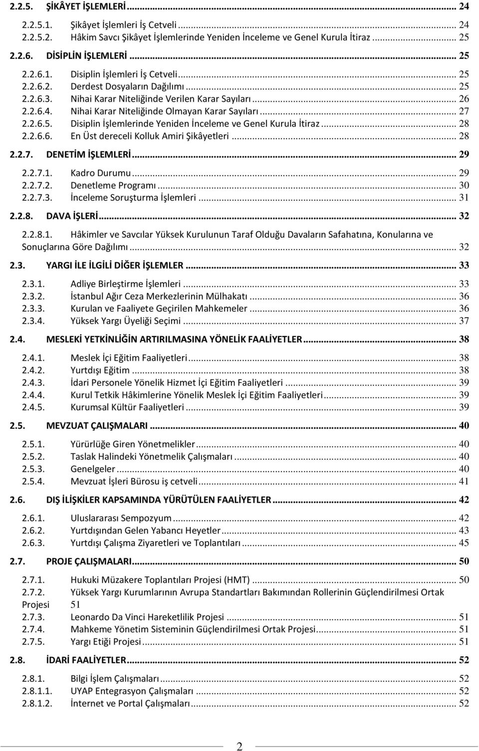 .. 28 2.2.6.6. En Üst dereceli Kolluk Amiri Şikâyetleri... 28 2.2.7. DENETİM İŞLEMLERİ... 29 2.2.7.1. Kadro Durumu... 29 2.2.7.2. Denetleme Programı... 30 2.2.7.3. İnceleme Soruşturma İşlemleri... 31 2.