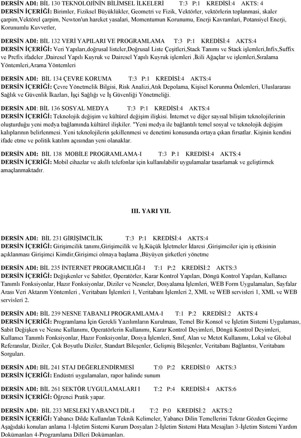 AKTS:4 DERSİN İÇERİĞİ: Veri Yapıları,doğrusal listeler,doğrusal Liste ÇeĢitleri,Stack Tanımı ve Stack iģlemleri,infix,suffix ve Prefix ifadeler,dairesel Yapılı Kuyruk ve Dairesel Yapılı Kuyruk