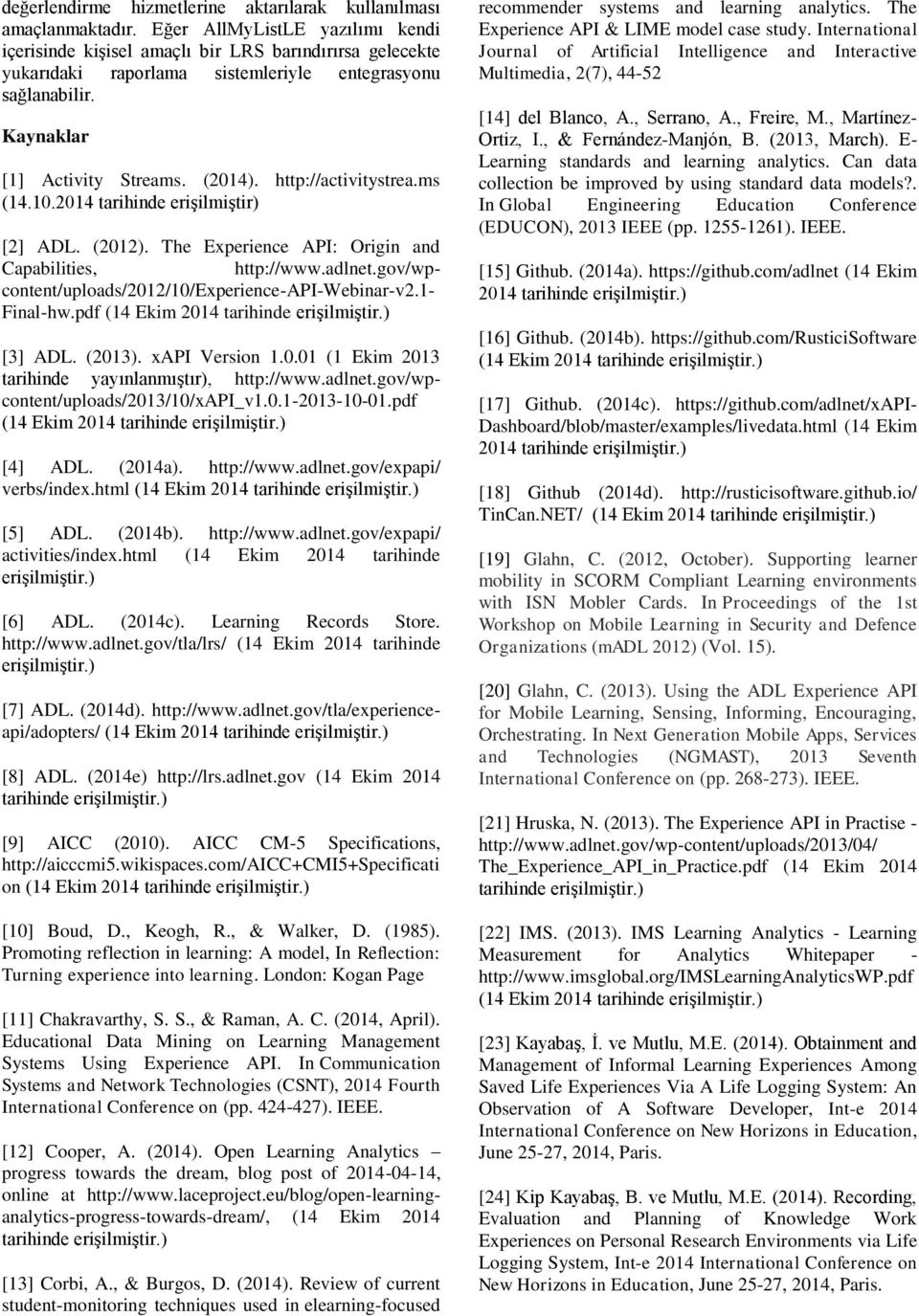 http://activitystrea.ms (14.10.2014 tarihinde erişilmiştir) [2] ADL. (2012). The Experience API: Origin and Capabilities, http://www.adlnet.gov/wp- content/uploads/2012/10/experience-api-webinar-v2.