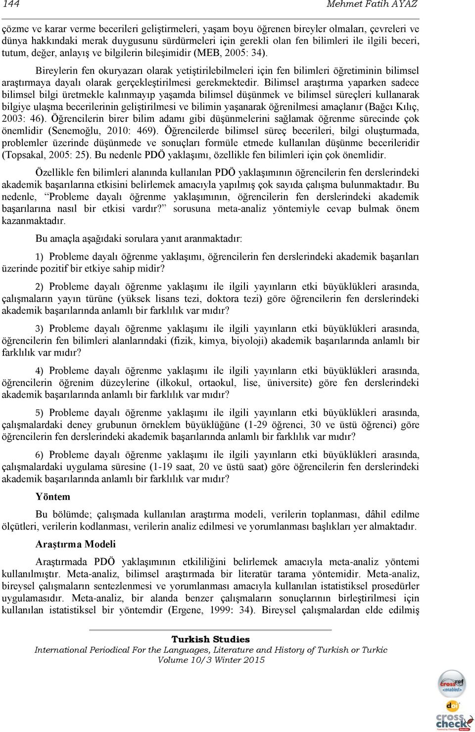 Bireylerin fen okuryazarı olarak yetiştirilebilmeleri için fen bilimleri öğretiminin bilimsel araştırmaya dayalı olarak gerçekleştirilmesi gerekmektedir.