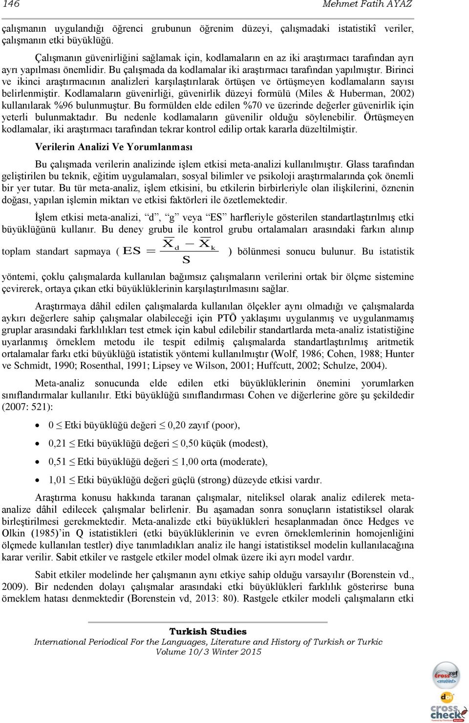 Birinci ve ikinci araştırmacının analizleri karşılaştırılarak örtüşen ve örtüşmeyen kodlamaların sayısı belirlenmiştir.