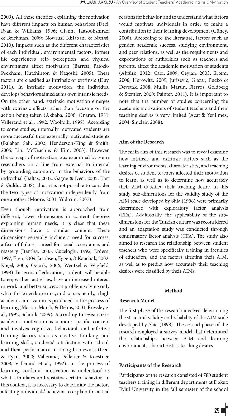 Impacts such as the different characteristics of each individual, environmental factors, former life experiences, self- perception, and physical environment affect motivation (Barrett, Patock-