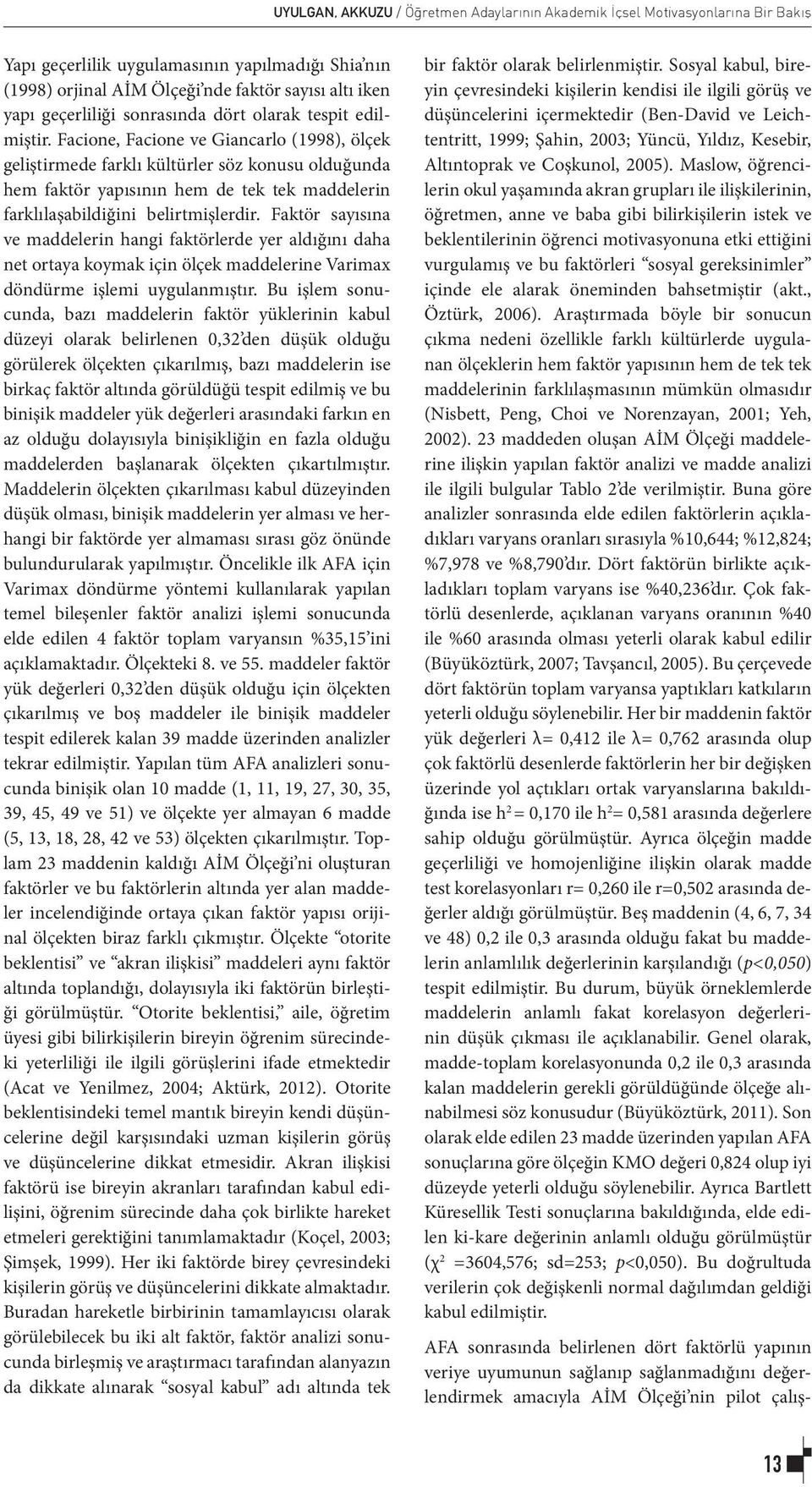 Facione, Facione ve Giancarlo (1998), ölçek geliştirmede farklı kültürler söz konusu olduğunda hem faktör yapısının hem de tek tek maddelerin farklılaşabildiğini belirtmişlerdir.