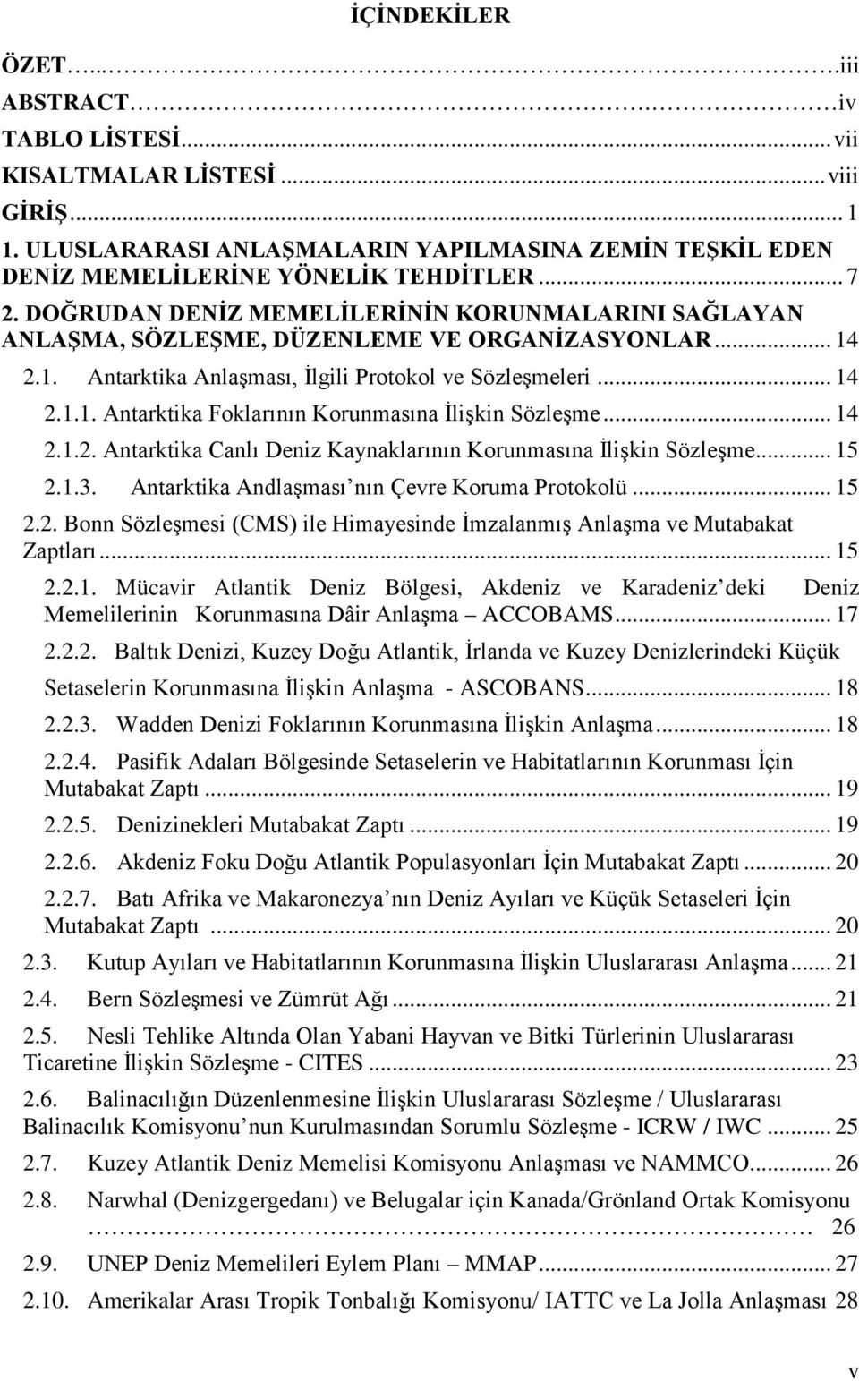 .. 14 2.1.2. Antarktika Canlı Deniz Kaynaklarının Korunmasına İlişkin Sözleşme... 15 2.1.3. Antarktika Andlaşması nın Çevre Koruma Protokolü... 15 2.2. Bonn Sözleşmesi (CMS) ile Himayesinde İmzalanmış Anlaşma ve Mutabakat Zaptları.