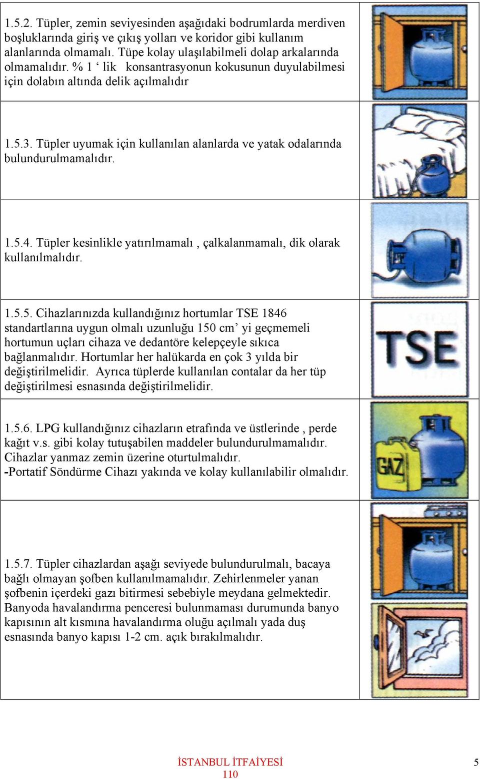 Tüpler uyumak için kullanılan alanlarda ve yatak odalarında bulundurulmamalıdır. 1.5.