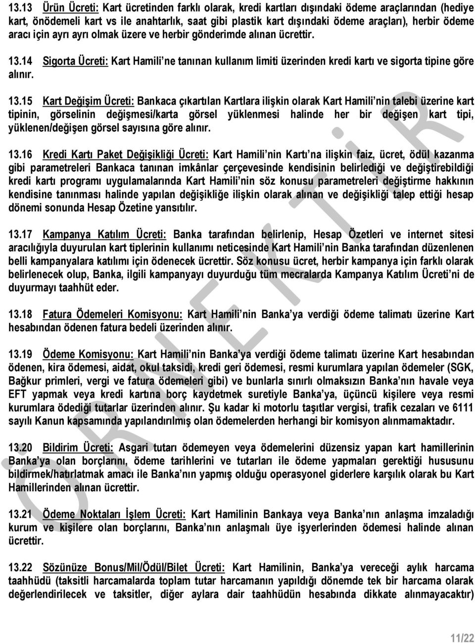 14 Sigorta Ücreti: Kart Hamili ne tanınan kullanım limiti üzerinden kredi kartı ve sigorta tipine göre alınır. 13.