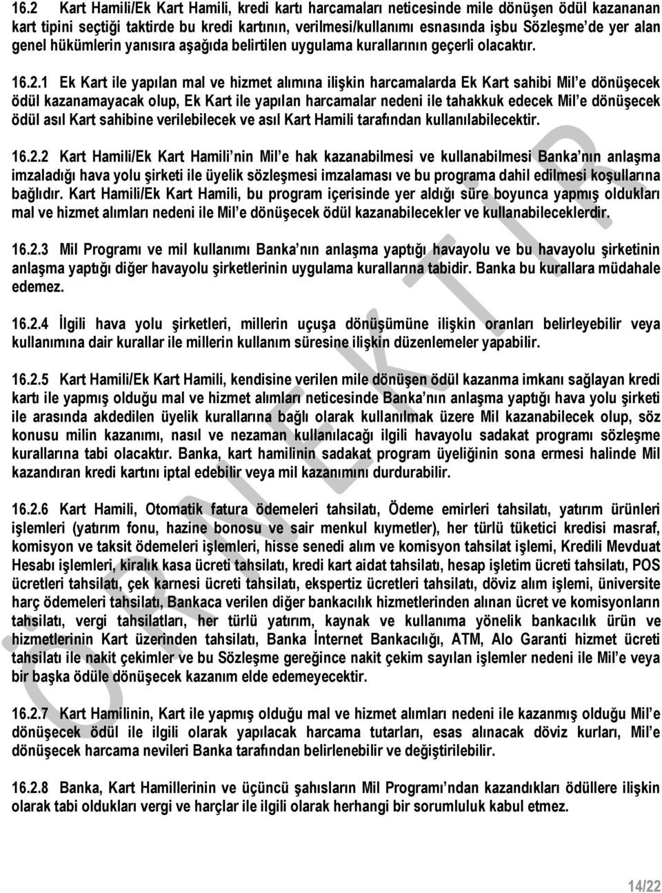 1 Ek Kart ile yapılan mal ve hizmet alımına ilişkin harcamalarda Ek Kart sahibi Mil e dönüşecek ödül kazanamayacak olup, Ek Kart ile yapılan harcamalar nedeni ile tahakkuk edecek Mil e dönüşecek ödül