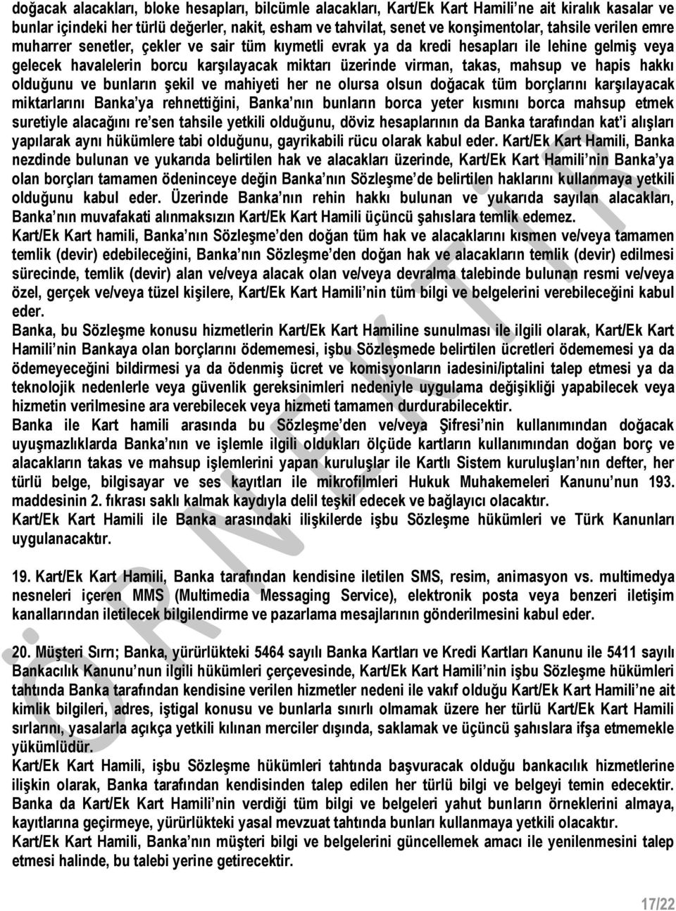 hakkı olduğunu ve bunların şekil ve mahiyeti her ne olursa olsun doğacak tüm borçlarını karşılayacak miktarlarını Banka ya rehnettiğini, Banka nın bunların borca yeter kısmını borca mahsup etmek