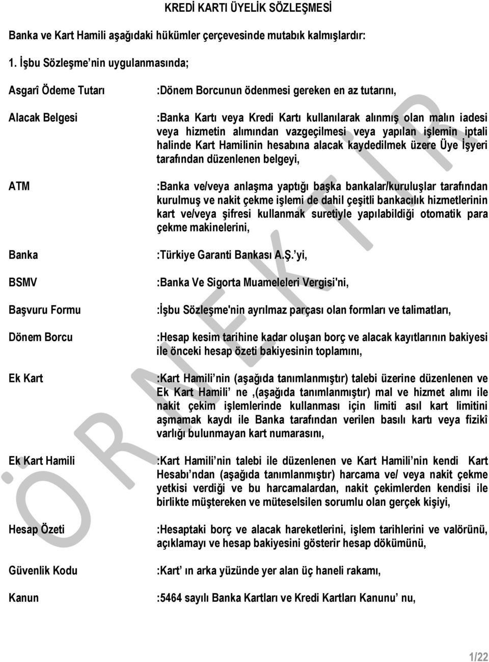 kullanılarak alınmış olan malın iadesi veya hizmetin alımından vazgeçilmesi veya yapılan işlemin iptali halinde Kart Hamilinin hesabına alacak kaydedilmek üzere Üye İşyeri tarafından düzenlenen