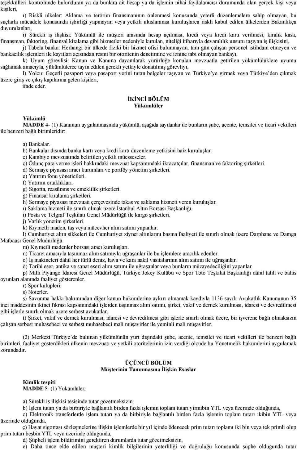 Sürekli iş ilişkisi: Yükümlü ile müşteri arasında hesap açılması, kredi veya kredi kartı verilmesi, kiralık kasa, finansman, faktoring, finansal kiralama gibi hizmetler nedeniyle kurulan, niteliği