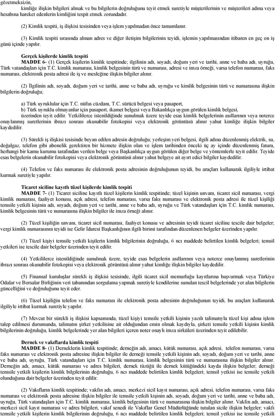 (3) Kimlik tespiti sırasında alınan adres ve diğer iletişim bilgilerinin teyidi, işlemin yapılmasından itibaren en geç on iş günü içinde yapılır.