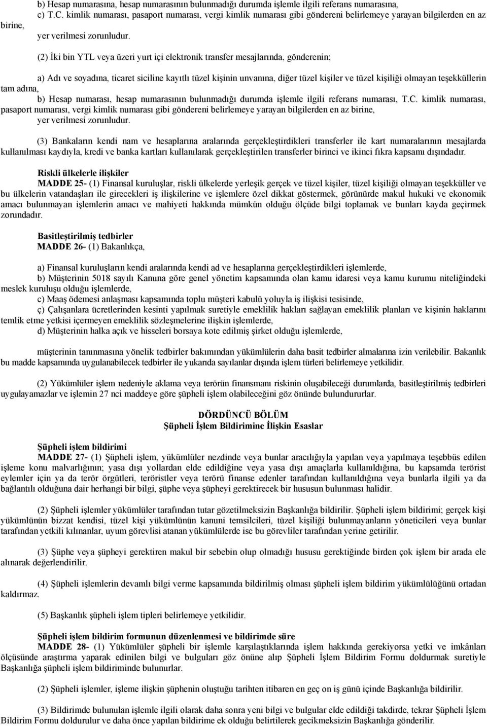 (2) İki bin YTL veya üzeri yurt içi elektronik transfer mesajlarında, gönderenin; a) Adı ve soyadına, ticaret siciline kayıtlı tüzel kişinin unvanına, diğer tüzel kişiler ve tüzel kişiliği olmayan