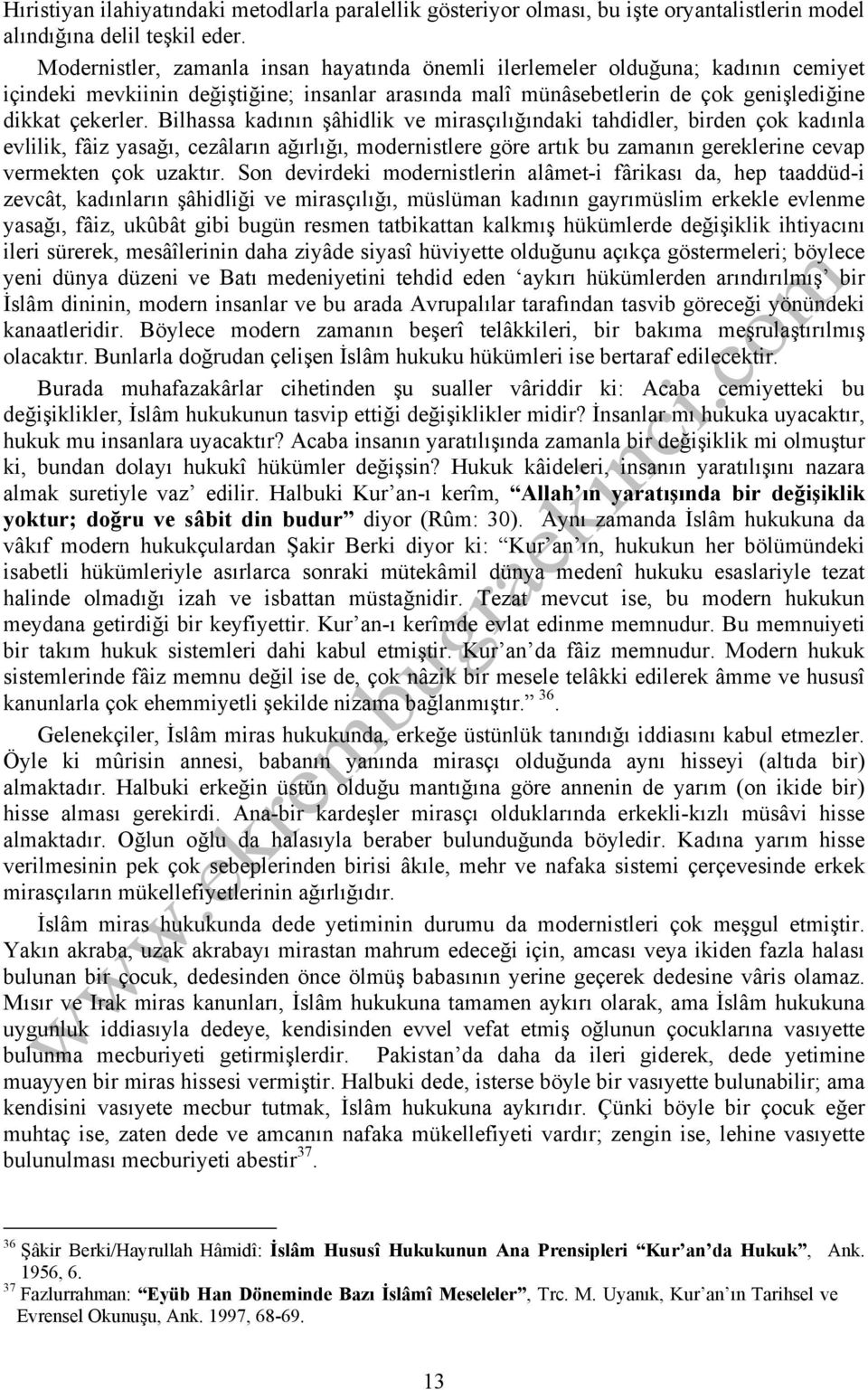 Bilhassa kadının şâhidlik ve mirasçılığındaki tahdidler, birden çok kadınla evlilik, fâiz yasağı, cezâların ağırlığı, modernistlere göre artık bu zamanın gereklerine cevap vermekten çok uzaktır.