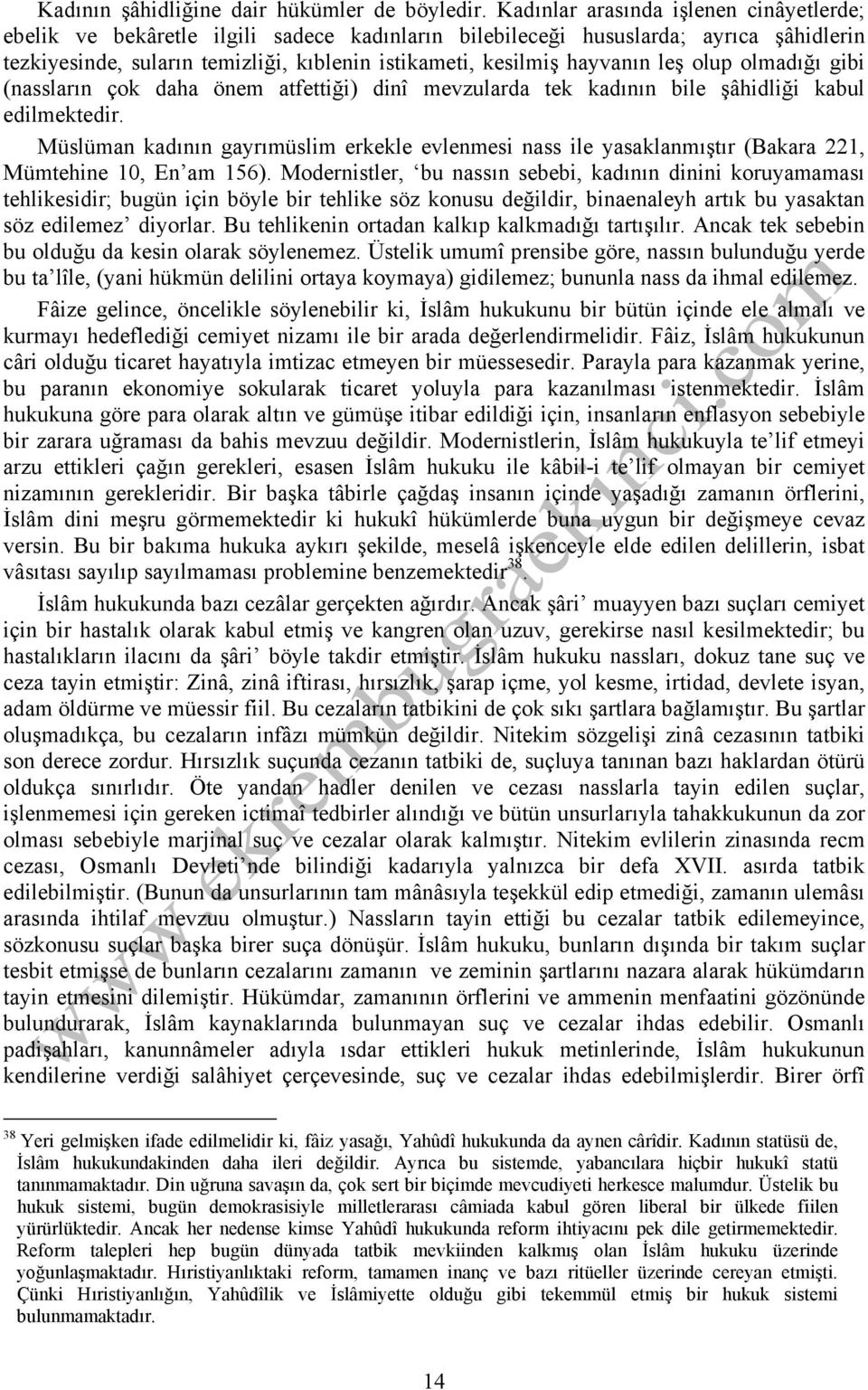 leş olup olmadığı gibi (nassların çok daha önem atfettiği) dinî mevzularda tek kadının bile şâhidliği kabul edilmektedir.