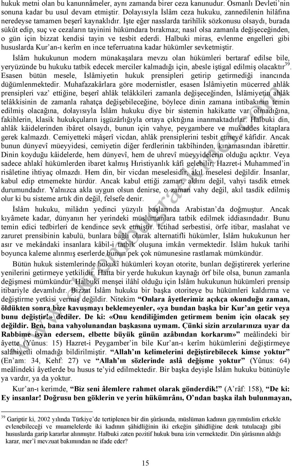 İşte eğer nasslarda tarihîlik sözkonusu olsaydı, burada sükût edip, suç ve cezaların tayinini hükümdara bırakmaz; nasıl olsa zamanla değişeceğinden, o gün için bizzat kendisi tayin ve tesbit ederdi.