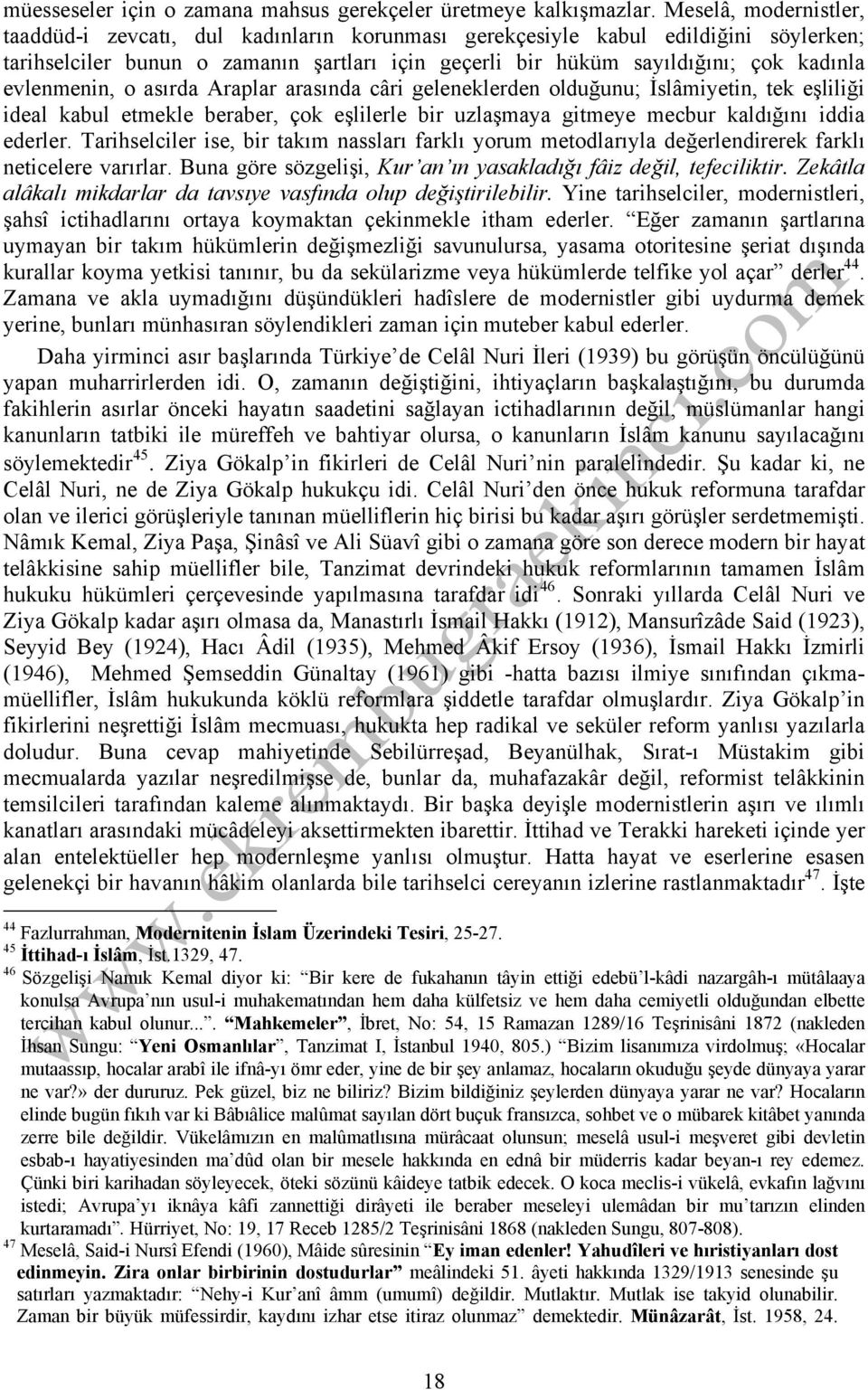 evlenmenin, o asırda Araplar arasında câri geleneklerden olduğunu; İslâmiyetin, tek eşliliği ideal kabul etmekle beraber, çok eşlilerle bir uzlaşmaya gitmeye mecbur kaldığını iddia ederler.