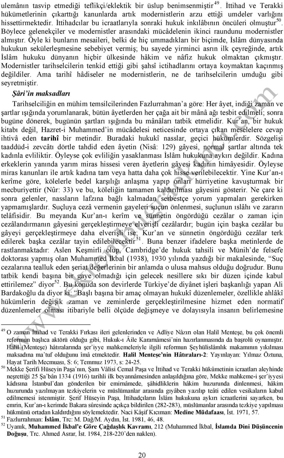 Öyle ki bunların mesaileri, belki de hiç ummadıkları bir biçimde, İslâm dünyasında hukukun sekülerleşmesine sebebiyet vermiş; bu sayede yirminci asrın ilk çeyreğinde, artık İslâm hukuku dünyanın