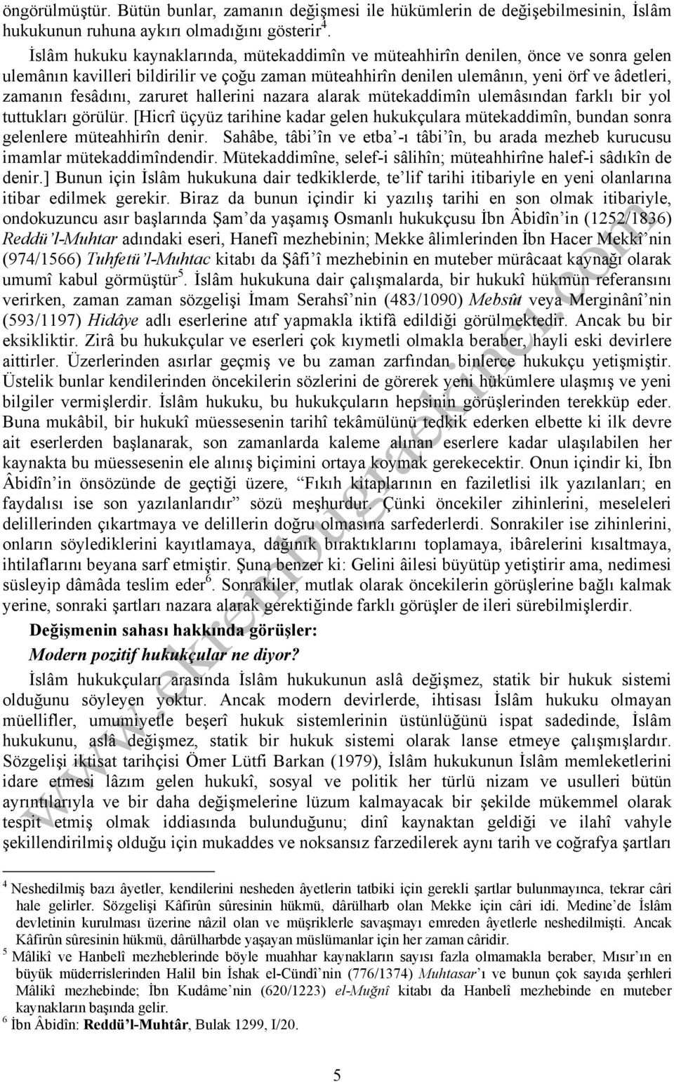 zaruret hallerini nazara alarak mütekaddimîn ulemâsından farklı bir yol tuttukları görülür. [Hicrî üçyüz tarihine kadar gelen hukukçulara mütekaddimîn, bundan sonra gelenlere müteahhirîn denir.