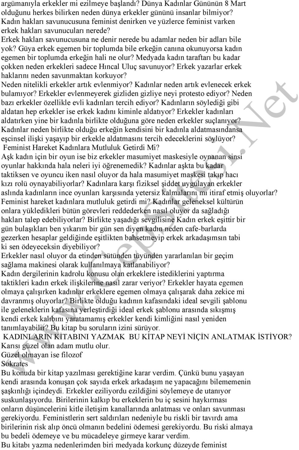 Güya erkek egemen bir toplumda bile erkeğin canına okunuyorsa kadın egemen bir toplumda erkeğin hali ne olur? Medyada kadın taraftarı bu kadar çokken neden erkekleri sadece Hıncal Uluç savunuyor?