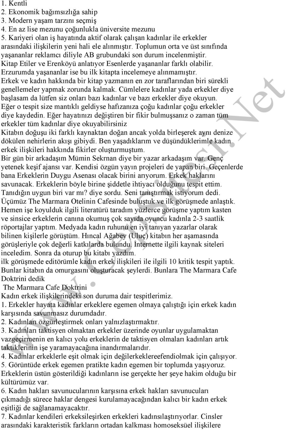 Toplumun orta ve üst sınıfında yaşananlar reklamcı diliyle AB grubundaki son durum incelenmiştir. Kitap Etiler ve Erenköyü anlatıyor Esenlerde yaşananlar farklı olabilir.