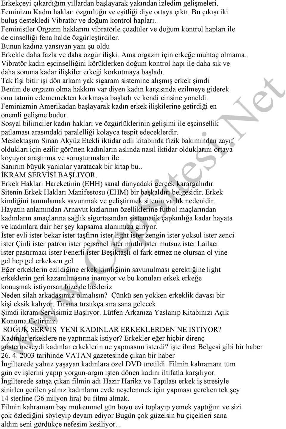 Bunun kadına yansıyan yanı şu oldu Erkekle daha fazla ve daha özgür ilişki. Ama orgazm için erkeğe muhtaç olmama.