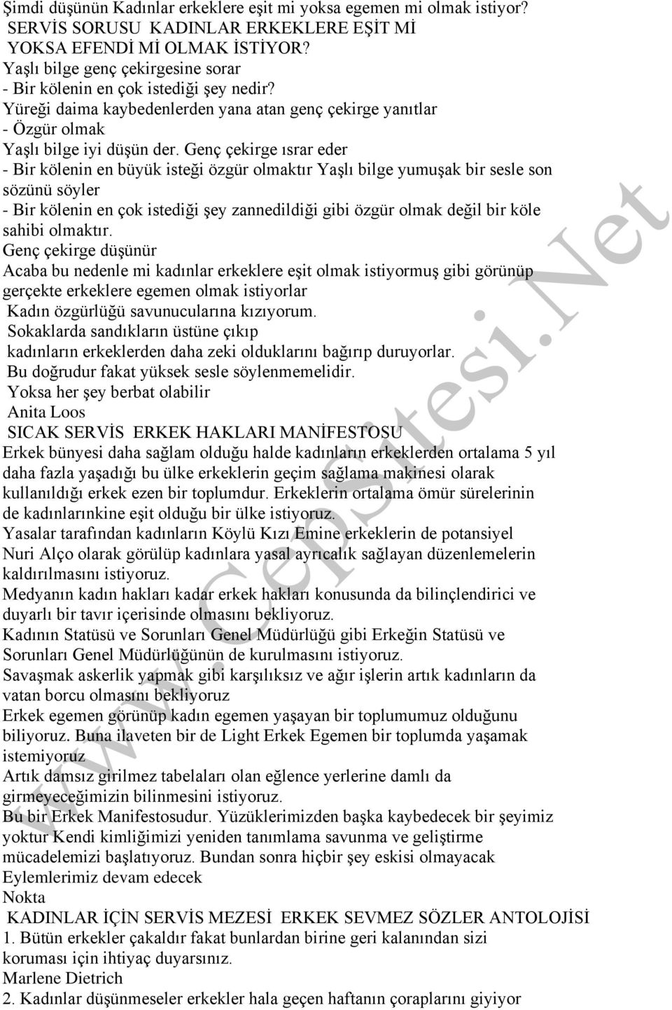 Genç çekirge ısrar eder - Bir kölenin en büyük isteği özgür olmaktır Yaşlı bilge yumuşak bir sesle son sözünü söyler - Bir kölenin en çok istediği şey zannedildiği gibi özgür olmak değil bir köle