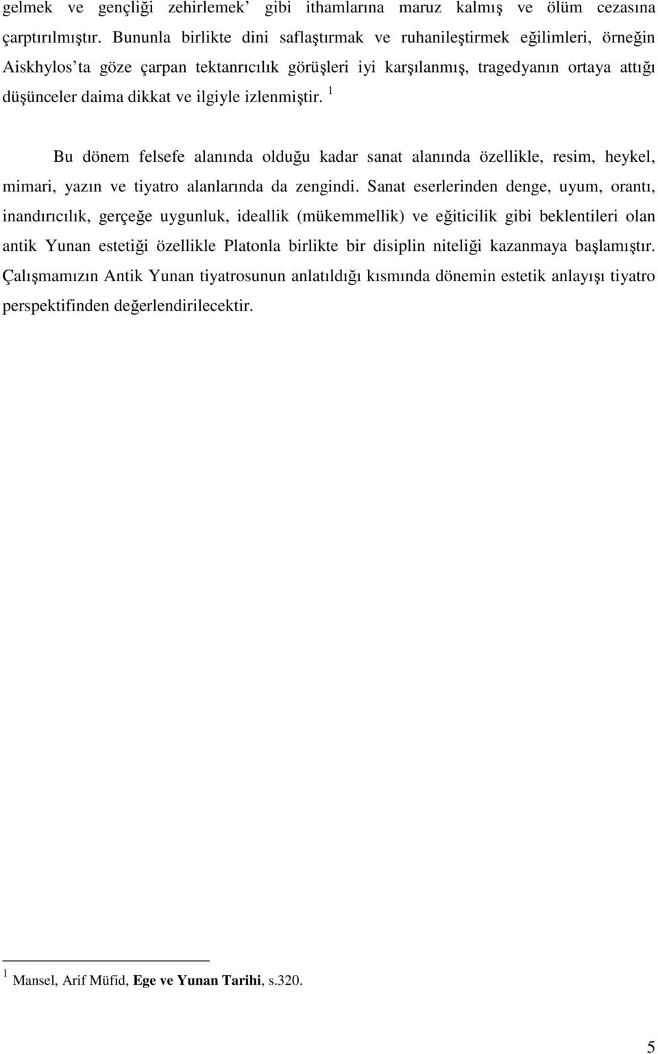 ilgiyle izlenmiştir. 1 Bu dönem felsefe alanında olduğu kadar sanat alanında özellikle, resim, heykel, mimari, yazın ve tiyatro alanlarında da zengindi.