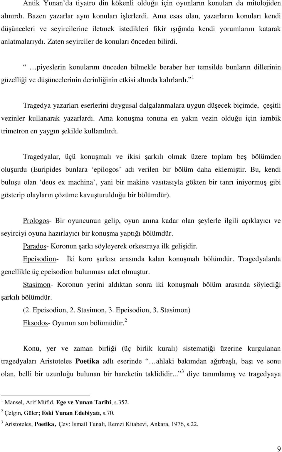 piyeslerin konularını önceden bilmekle beraber her temsilde bunların dillerinin güzelliği ve düşüncelerinin derinliğinin etkisi altında kalırlardı.