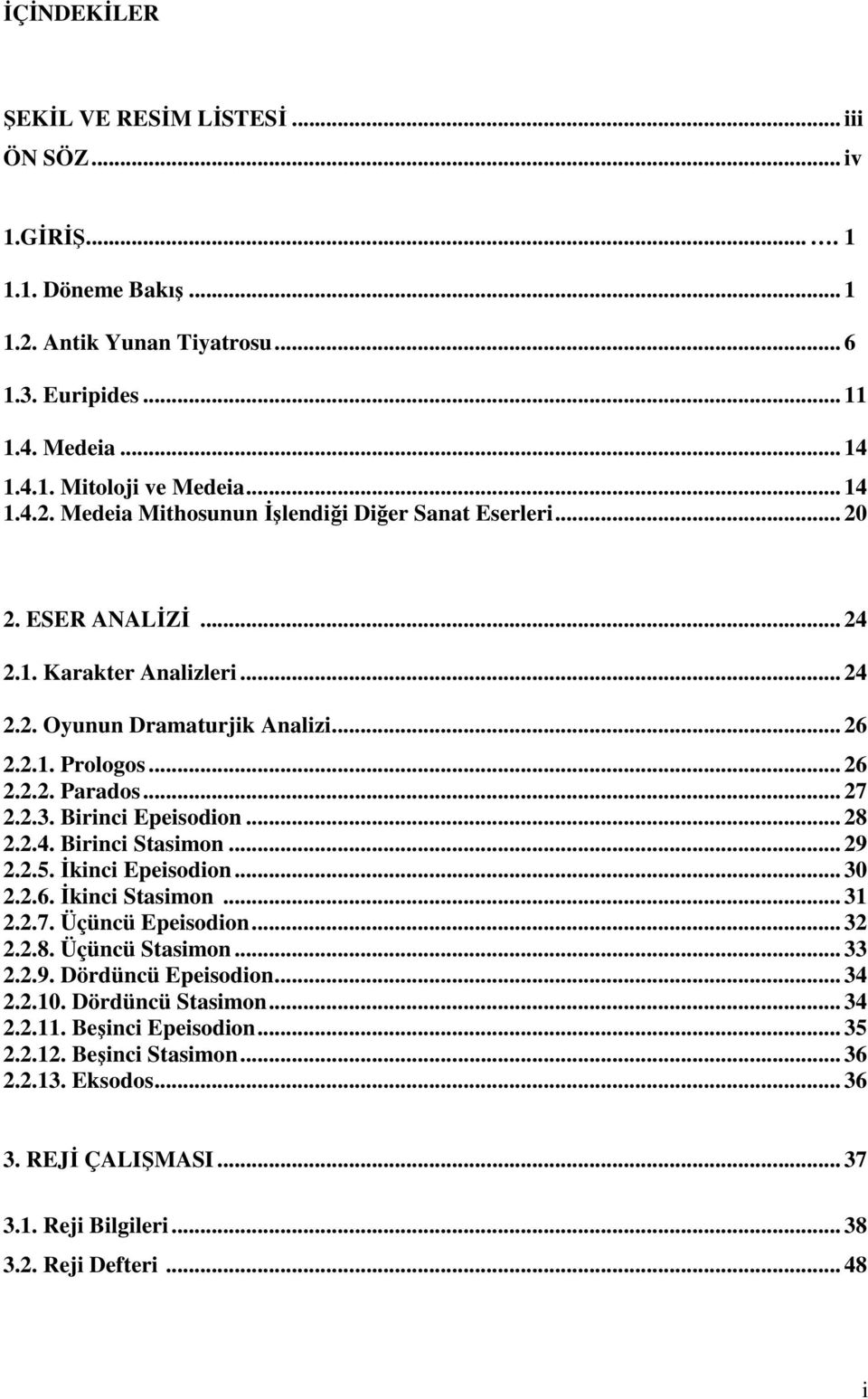 .. 29 2.2.5. Đkinci Epeisodion... 30 2.2.6. Đkinci Stasimon... 31 2.2.7. Üçüncü Epeisodion... 32 2.2.8. Üçüncü Stasimon... 33 2.2.9. Dördüncü Epeisodion... 34 2.2.10. Dördüncü Stasimon... 34 2.2.11.