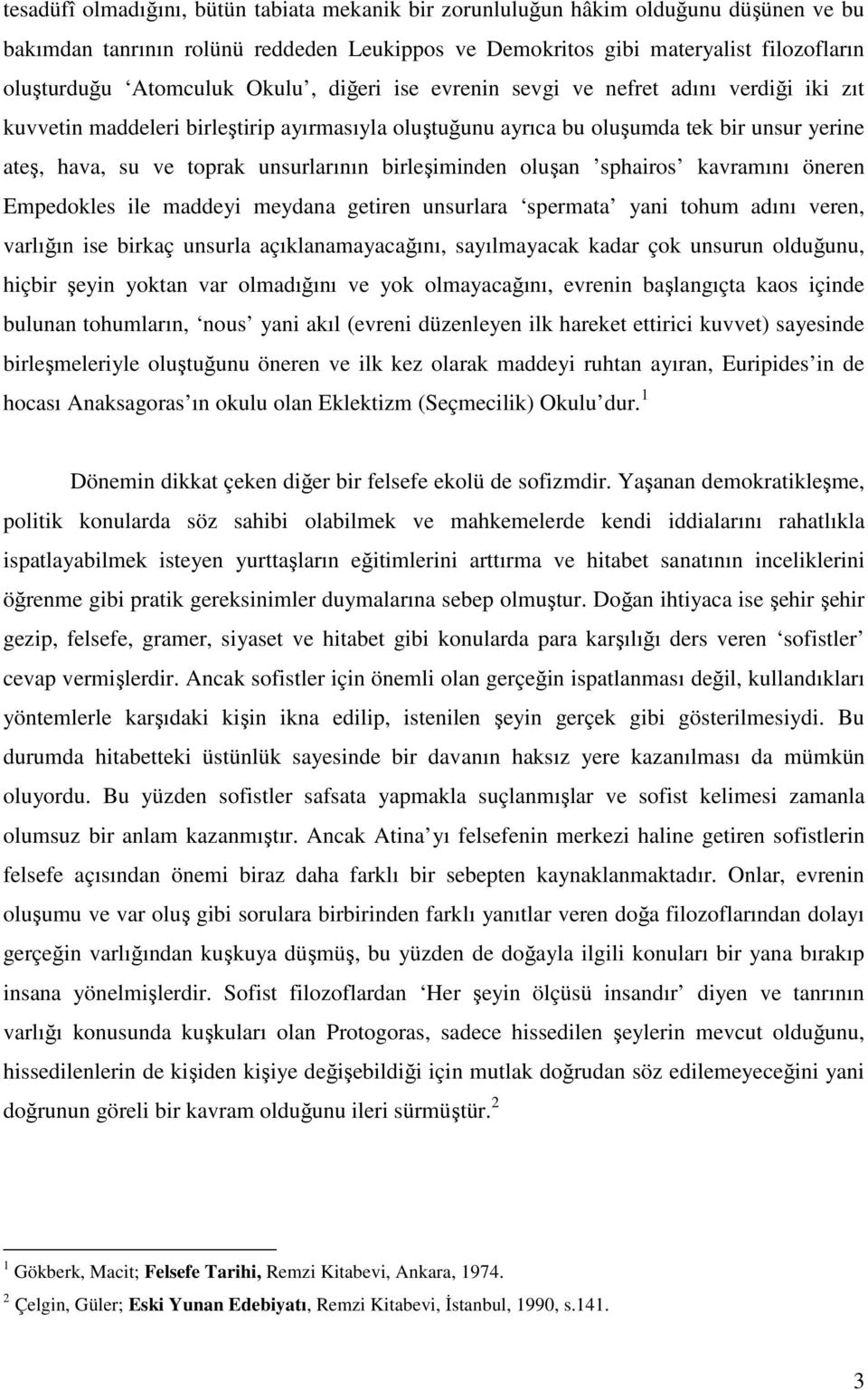 birleşiminden oluşan sphairos kavramını öneren Empedokles ile maddeyi meydana getiren unsurlara spermata yani tohum adını veren, varlığın ise birkaç unsurla açıklanamayacağını, sayılmayacak kadar çok