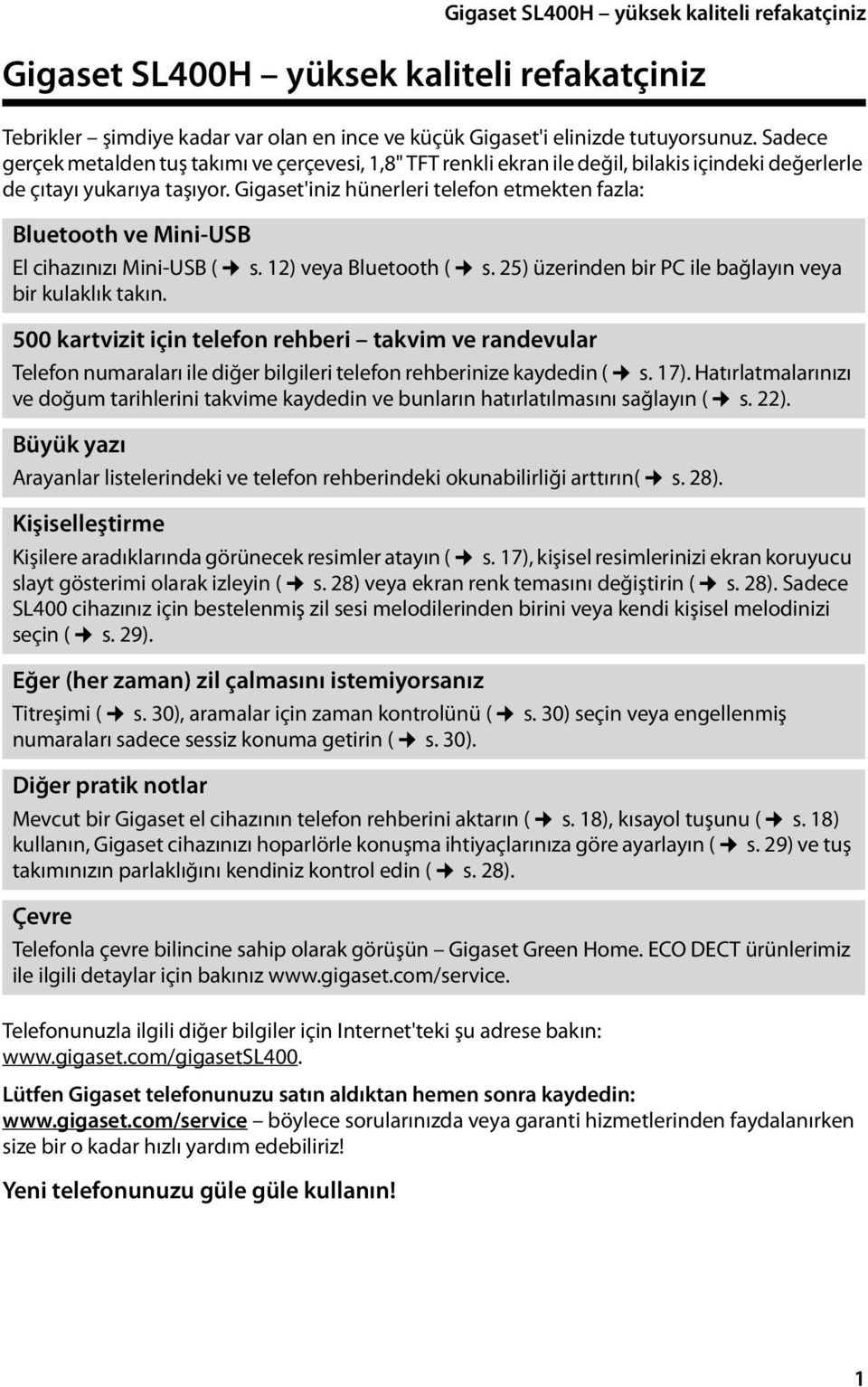 Gigaset'iniz hünerleri telefon etmekten fazla: Bluetooth ve Mini-USB El cihazınızı Mini-USB ( s. 12) veya Bluetooth ( s. 25) üzerinden bir PC ile bağlayın veya bir kulaklık takın.