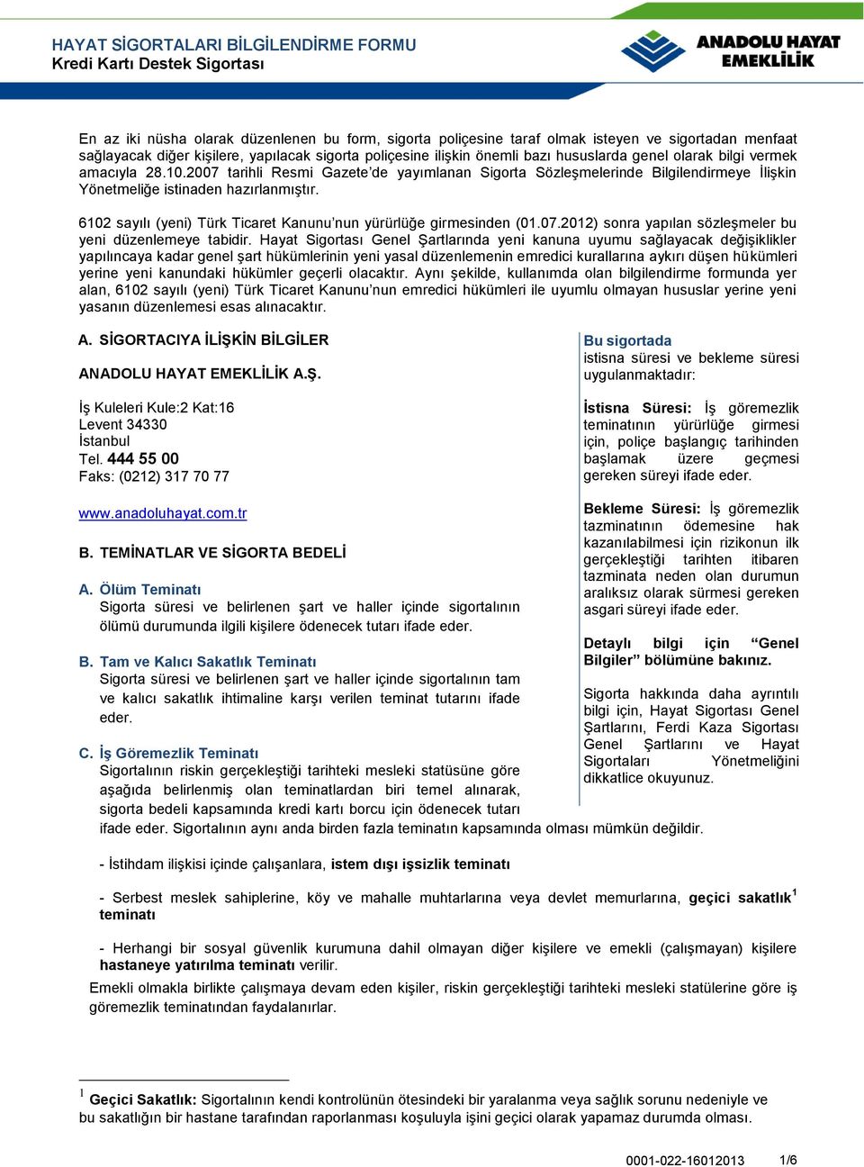6102 sayılı (yeni) Türk Ticaret Kanunu nun yürürlüğe girmesinden (01.07.2012) sonra yapılan sözleşmeler bu yeni düzenlemeye tabidir.