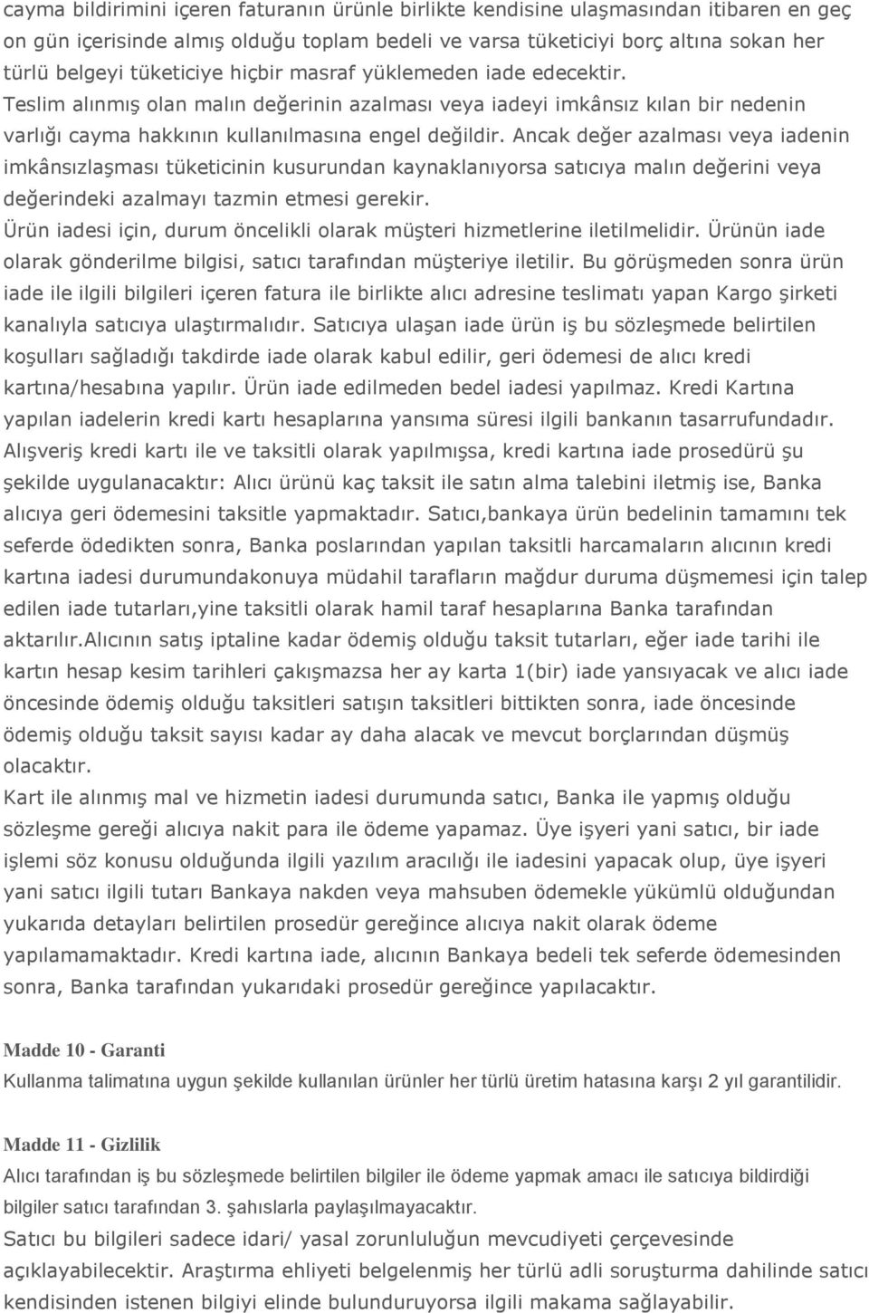 Ancak değer azalması veya iadenin imkânsızlaşması tüketicinin kusurundan kaynaklanıyorsa satıcıya malın değerini veya değerindeki azalmayı tazmin etmesi gerekir.