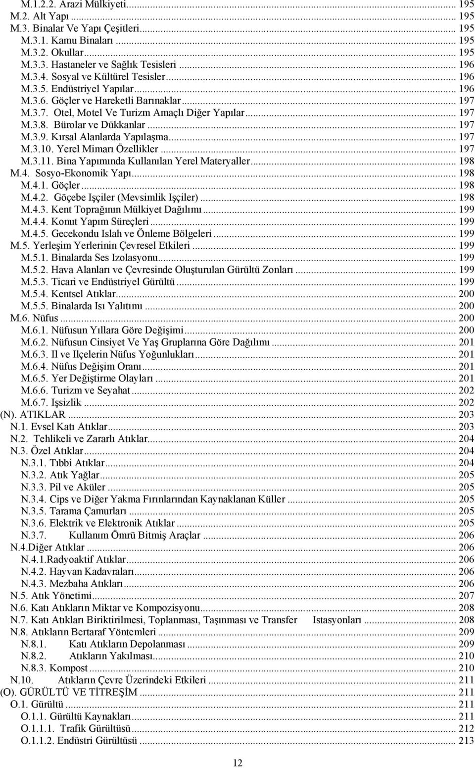 .. 197 M.3.9. Kırsal Alanlarda Yapılaşma... 197 M.3.10. Yerel Mimarı Özellikler... 197 M.3.11. Bina Yapımında Kullanılan Yerel Materyaller... 198 M.4. Sosyo-Ekonomik Yapı... 198 M.4.1. Göçler... 198 M.4.2.