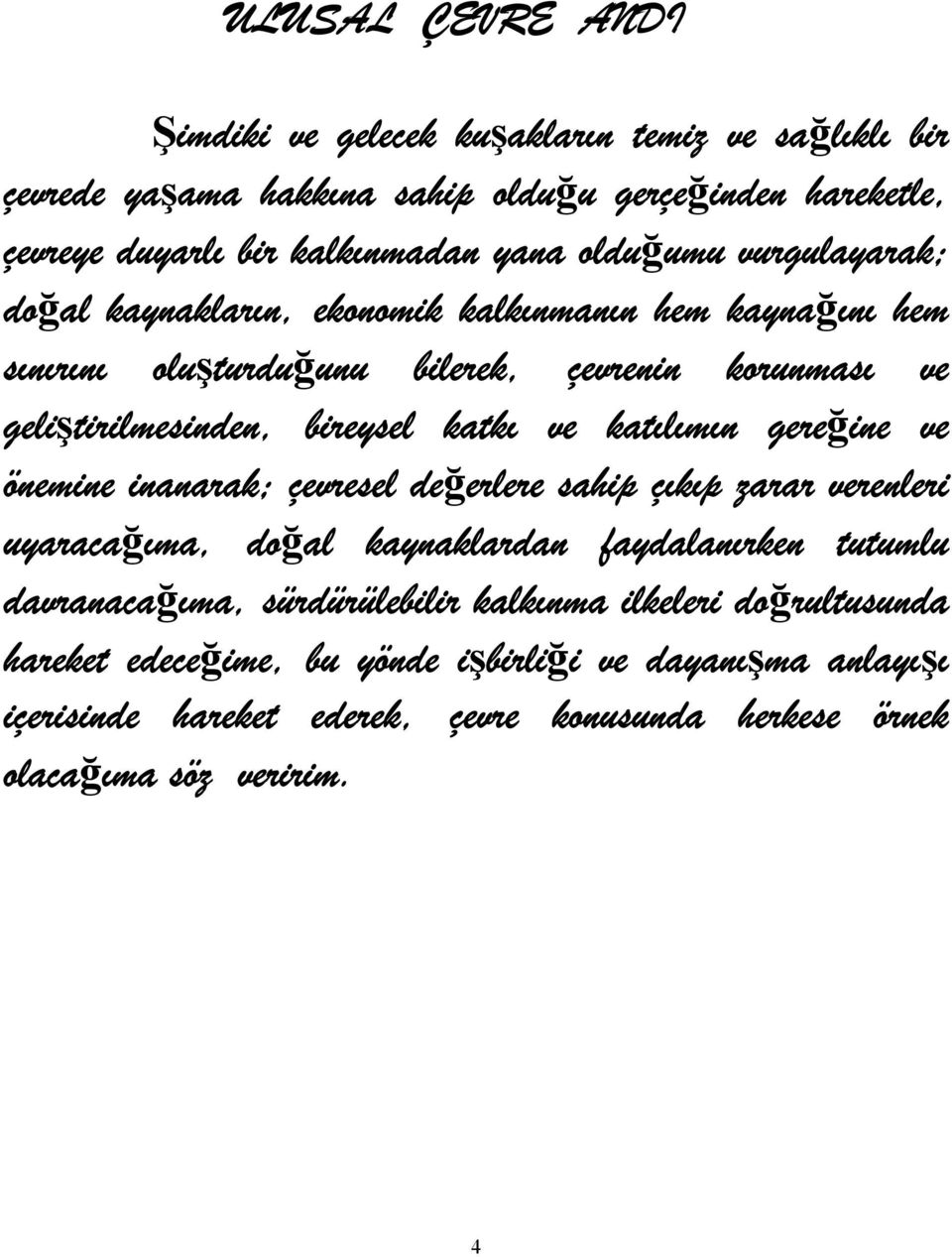 ve katılımın gereğine ve önemine inanarak; çevresel değerlere sahip çıkıp zarar verenleri uyaracağıma, doğal kaynaklardan faydalanırken tutumlu davranacağıma,