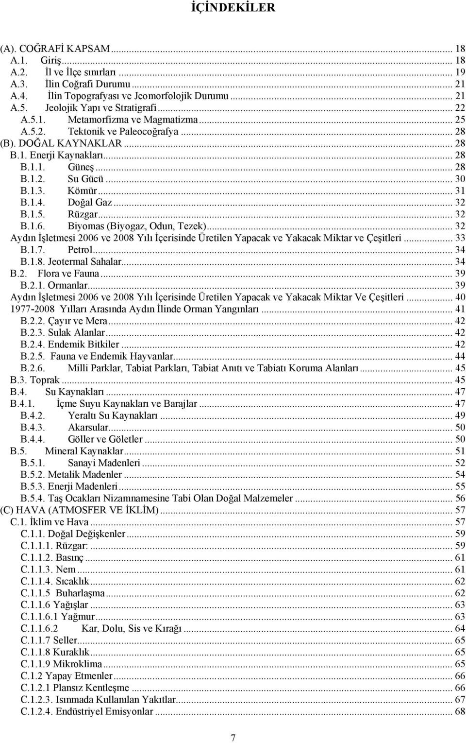 .. 30 B.1.3. Kömür... 31 B.1.4. Doğal Gaz... 32 B.1.5. Rüzgar... 32 B.1.6. Biyomas (Biyogaz, Odun, Tezek).