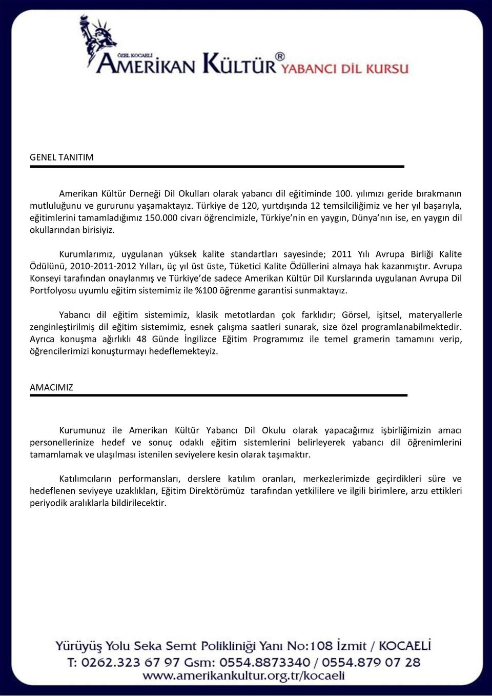 000 civarı öğrencimizle, Türkiye nin en yaygın, Dünya nın ise, en yaygın dil okullarından birisiyiz.