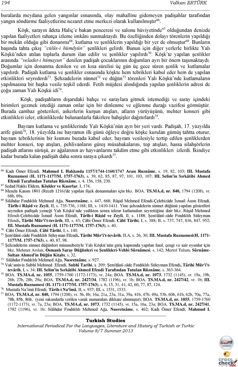 Bu özelliğinden dolayı törenlerin yapıldığı bir mekân olduğu gibi donanma 68, kutlama ve şenliklerin yapıldığı bir yer de olmuştur 69. Bunların başında tahta çıkış cülûs-i hümâyûn şenlikleri gelirdi.