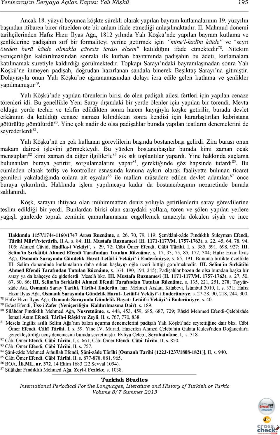 Mahmud dönemi tarihçilerinden Hafız Hızır İlyas Ağa, 1812 yılında Yalı Köşkü nde yapılan bayram kutlama ve şenliklerine padişahın sırf bir formaliteyi yerine getirmek için mine'l-kadîm kāide" ve