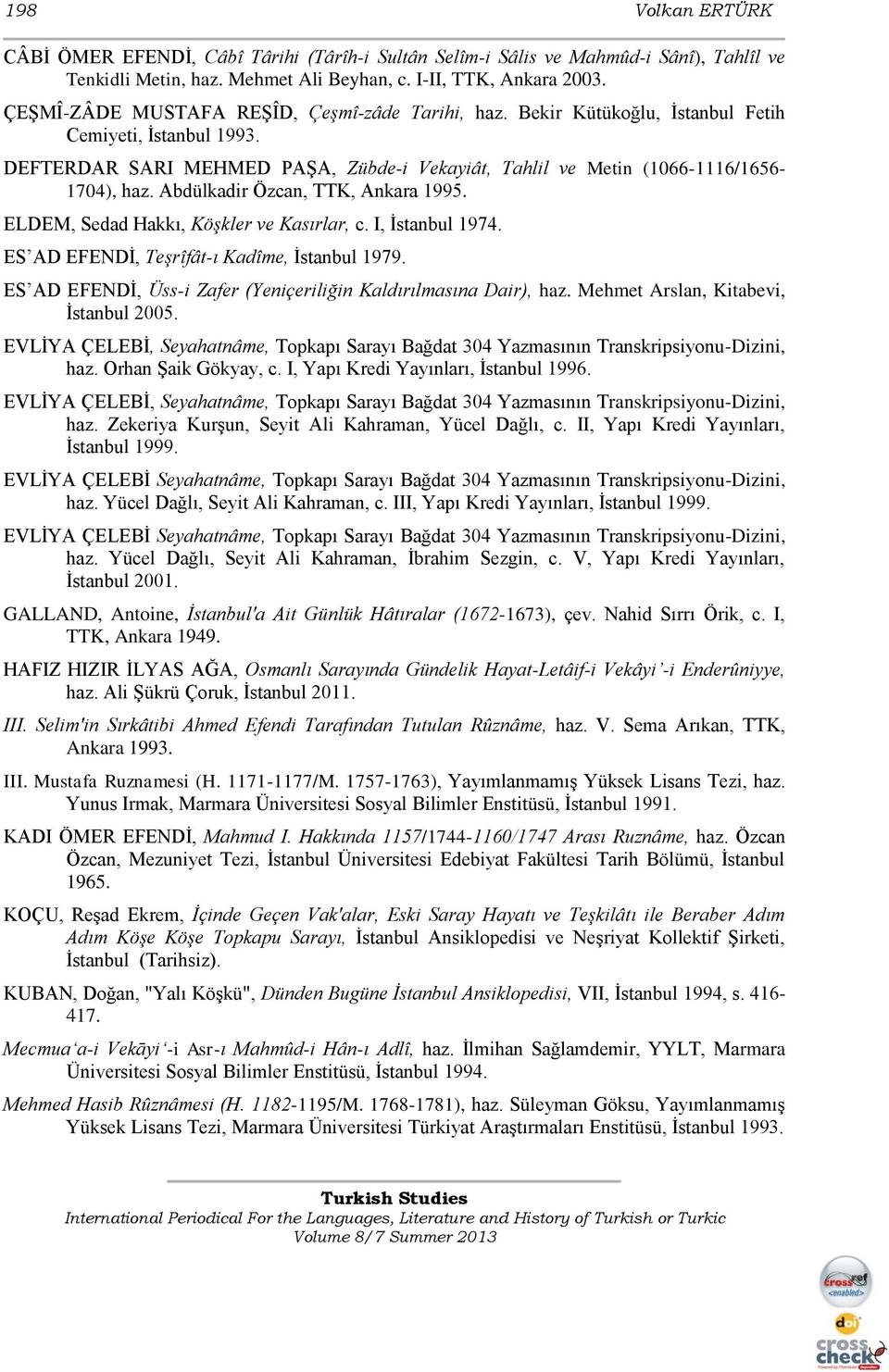 Abdülkadir Özcan, TTK, Ankara 1995. ELDEM, Sedad Hakkı, Köşkler ve Kasırlar, c. I, İstanbul 1974. ES AD EFENDİ, Teşrîfât-ı Kadîme, İstanbul 1979.