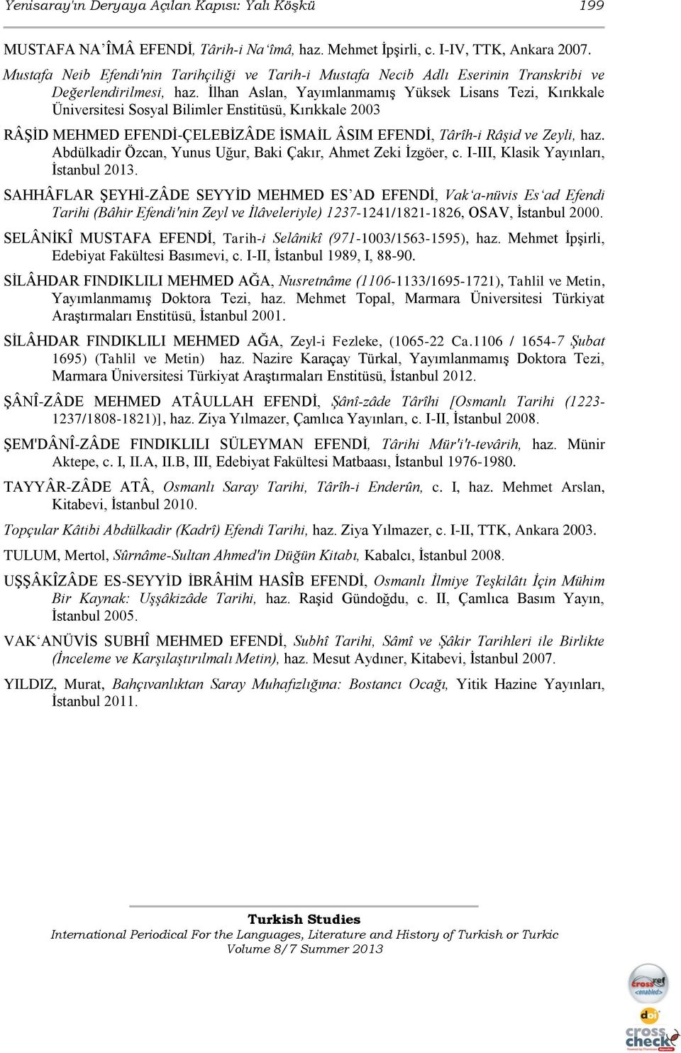 İlhan Aslan, Yayımlanmamış Yüksek Lisans Tezi, Kırıkkale Üniversitesi Sosyal Bilimler Enstitüsü, Kırıkkale 2003 RÂŞİD MEHMED EFENDİ-ÇELEBİZÂDE İSMAİL ÂSIM EFENDİ, Târîh-i Râşid ve Zeyli, haz.