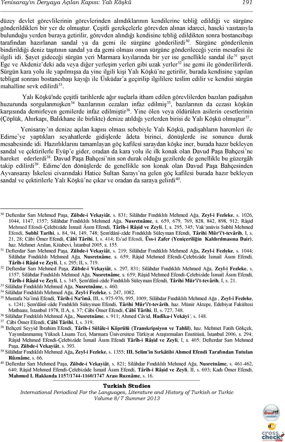 gemi ile sürgüne gönderilirdi 30. Sürgüne gönderilenin bindirildiği deniz taşıtının sandal ya da gemi olması onun sürgüne gönderileceği yerin mesafesi ile ilgili idi.