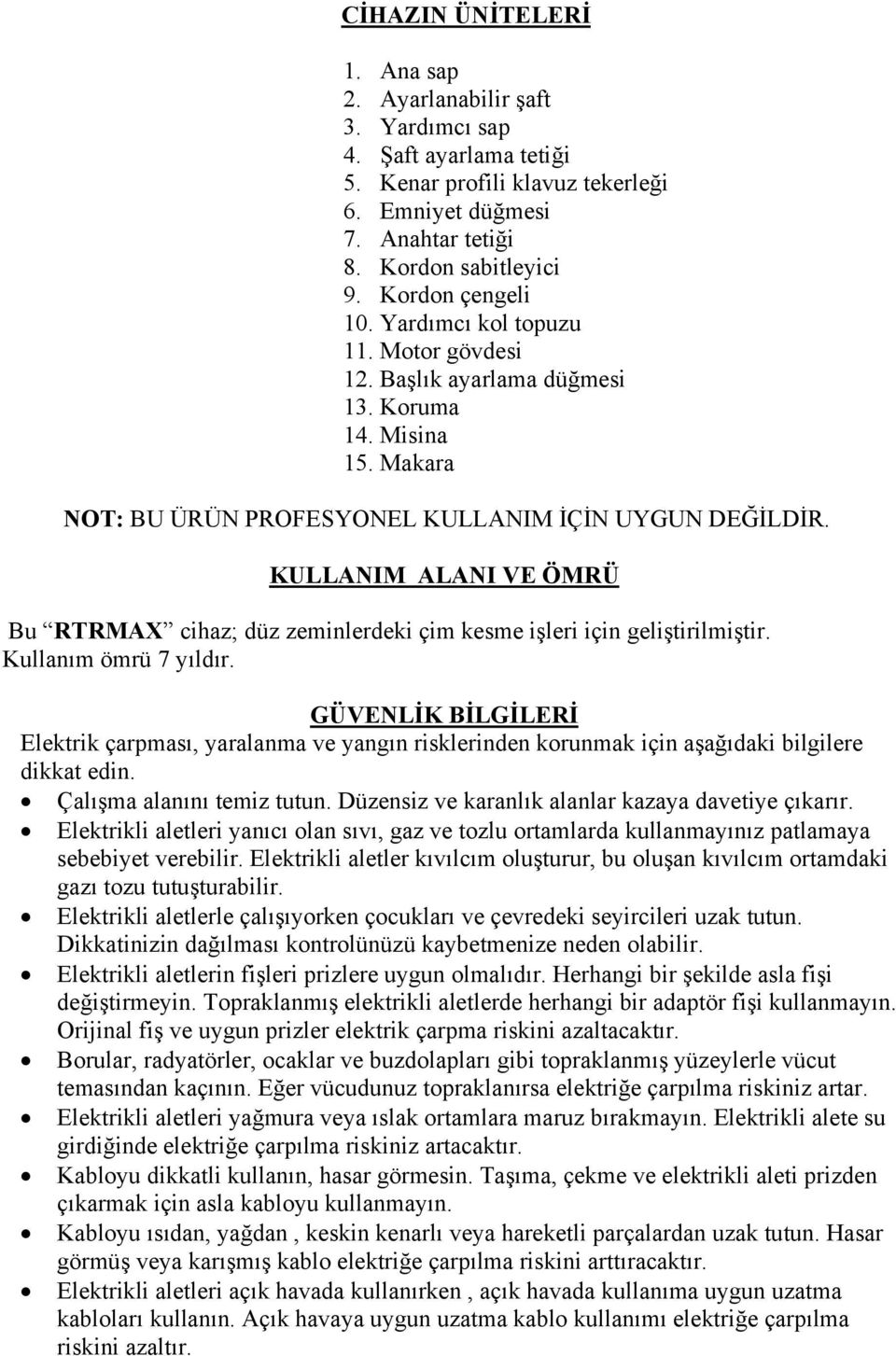 KULLANIM ALANI VE ÖMRÜ Bu RTRMAX cihaz; düz zeminlerdeki çim kesme işleri için geliştirilmiştir. Kullanım ömrü 7 yıldır.