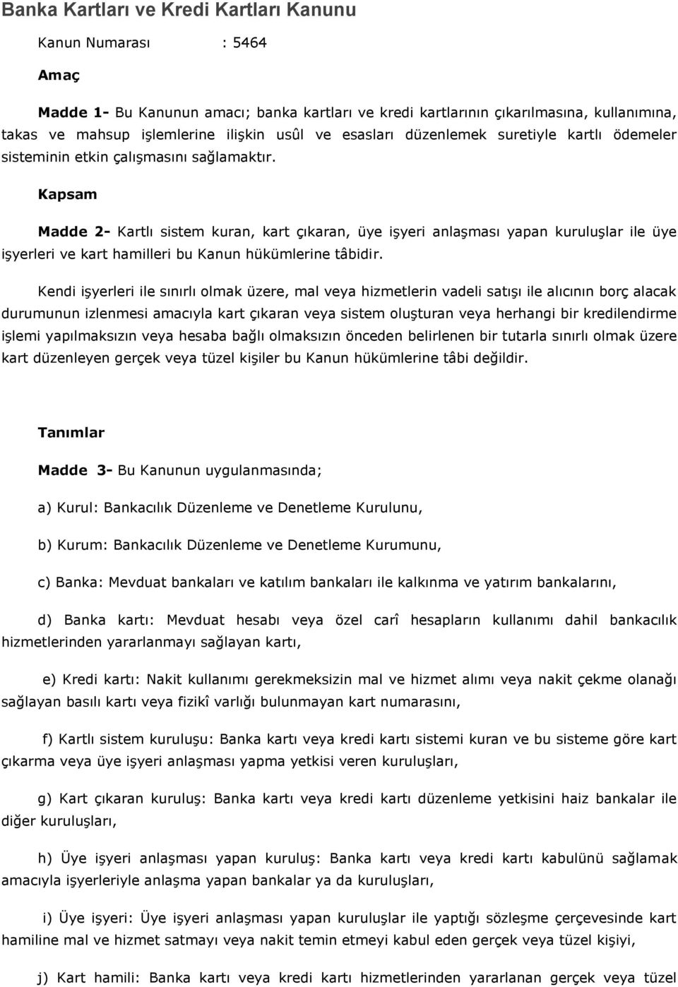 Kapsam Madde 2- Kartlı sistem kuran, kart çıkaran, üye işyeri anlaşması yapan kuruluşlar ile üye işyerleri ve kart hamilleri bu Kanun hükümlerine tâbidir.