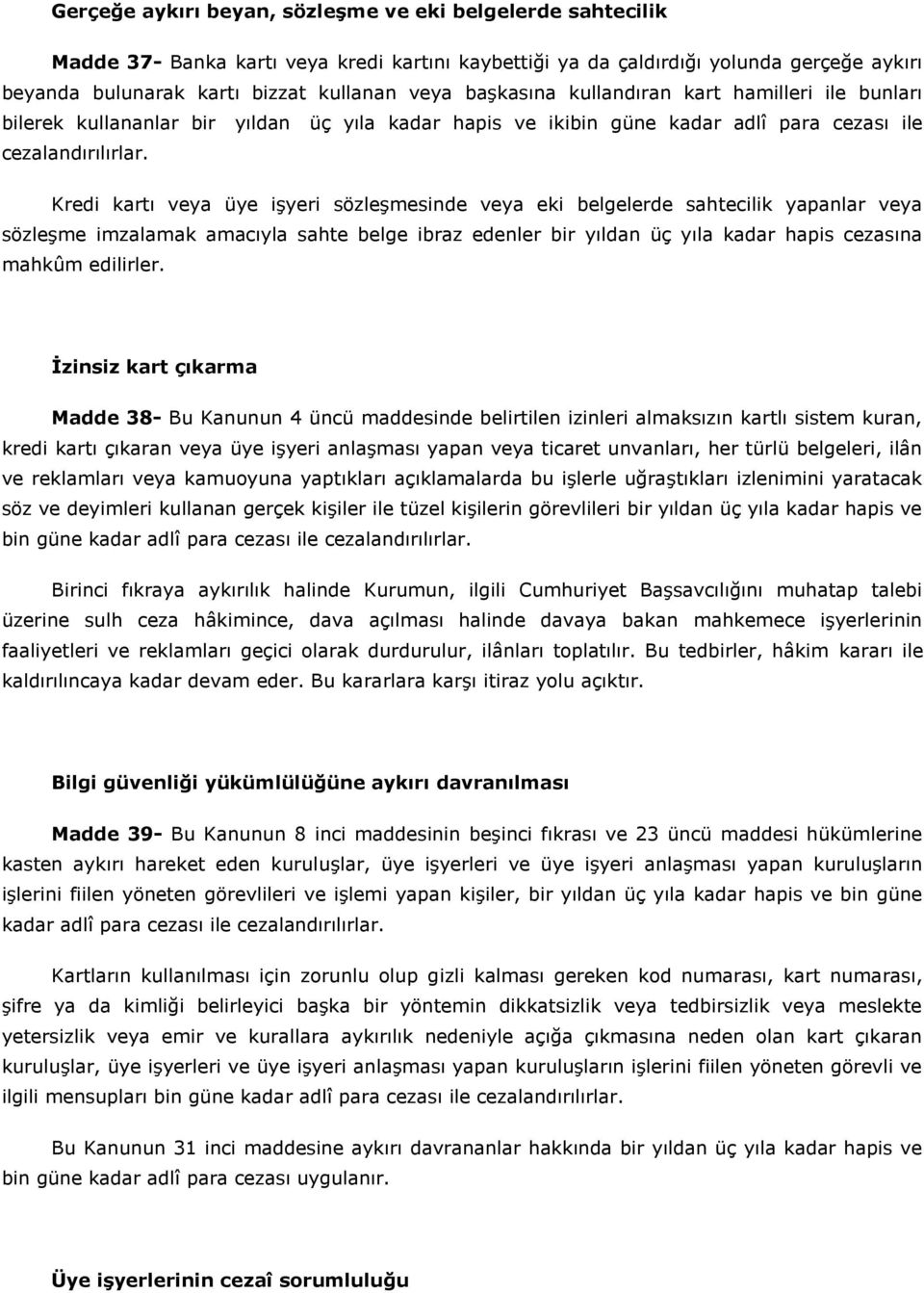 Kredi kartı veya üye işyeri sözleşmesinde veya eki belgelerde sahtecilik yapanlar veya sözleşme imzalamak amacıyla sahte belge ibraz edenler bir yıldan üç yıla kadar hapis cezasına mahkûm edilirler.