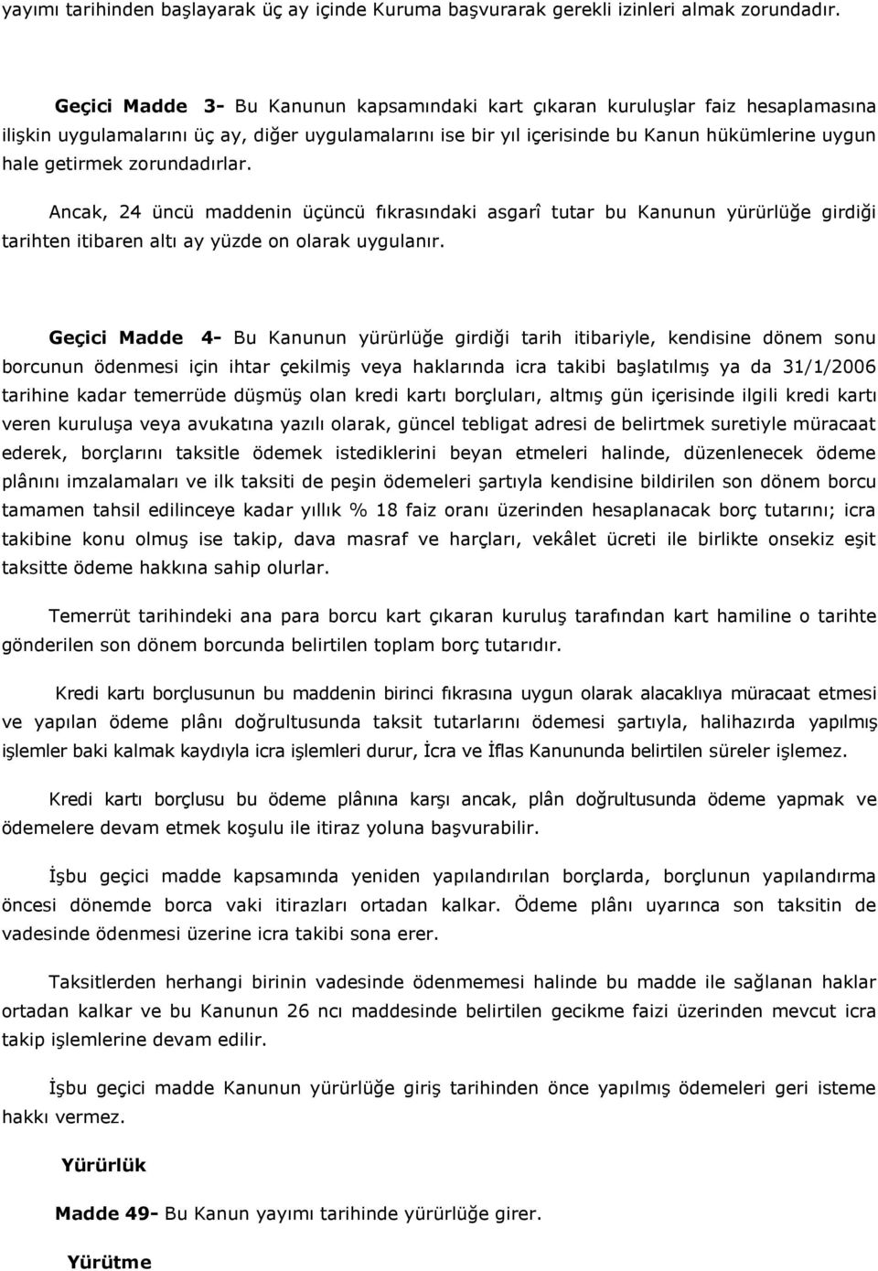 zorundadırlar. Ancak, 24 üncü maddenin üçüncü fıkrasındaki asgarî tutar bu Kanunun yürürlüğe girdiği tarihten itibaren altı ay yüzde on olarak uygulanır.